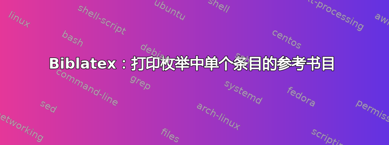 Biblatex：打印枚举中单个条目的参考书目