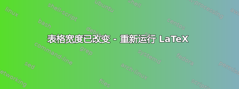 表格宽度已改变 - 重新运行 LaTeX