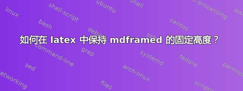 如何在 latex 中保持 mdframed 的固定高度？