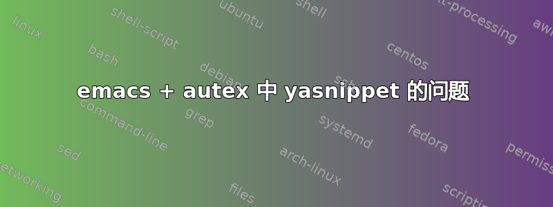 emacs + autex 中 yasnippet 的问题