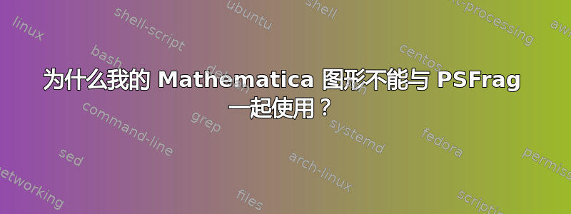 为什么我的 Mathematica 图形不能与 PSFrag 一起使用？