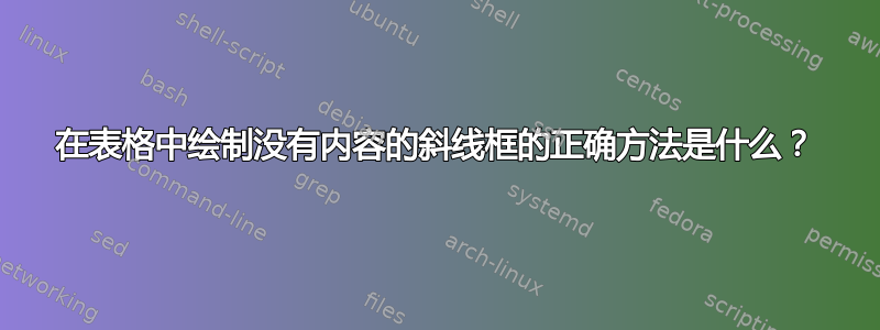 在表格中绘制没有内容的斜线框的正确方法是什么？