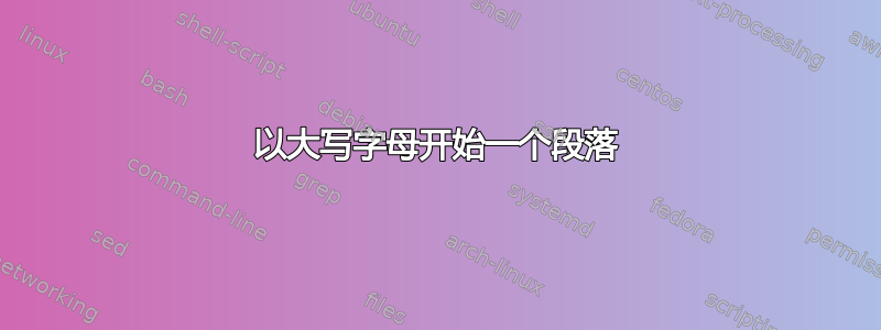 以大写字母开始一个段落