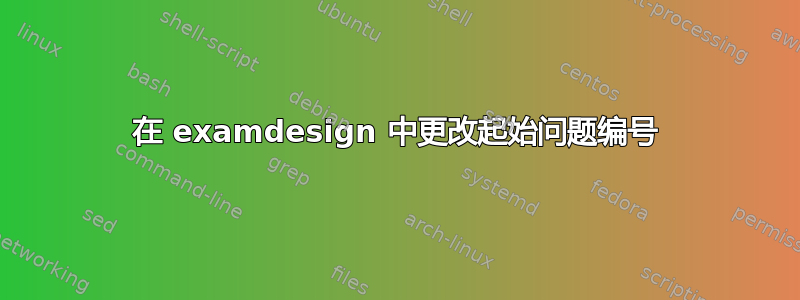 在 examdesign 中更改起始问题编号