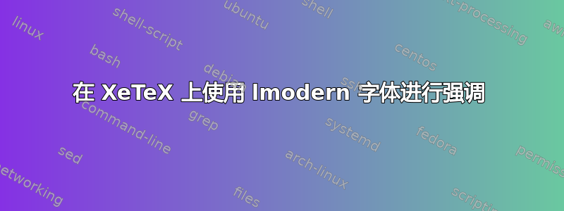 在 XeTeX 上使用 lmodern 字体进行强调