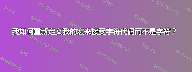 我如何重新定义我的宏来接受字符代码而不是字符？