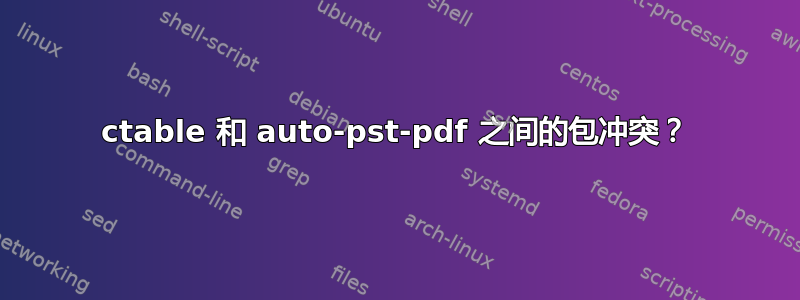 ctable 和 auto-pst-pdf 之间的包冲突？