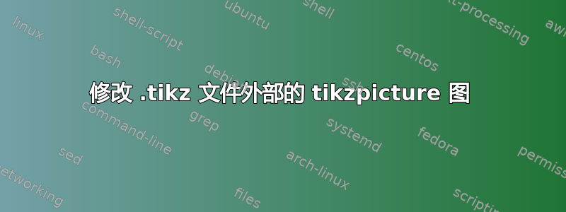 修改 .tikz 文件外部的 tikzpicture 图