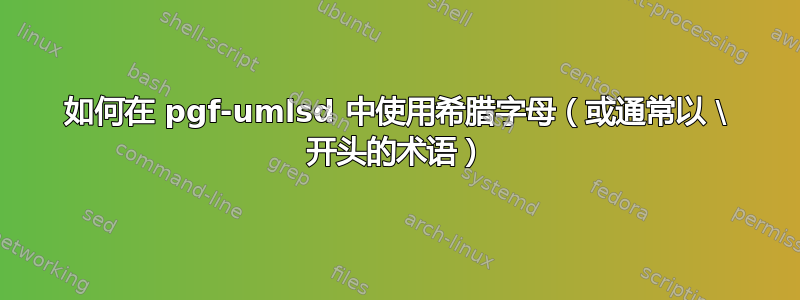 如何在 pgf-umlsd 中使用希腊字母（或通常以 \ 开头的术语）