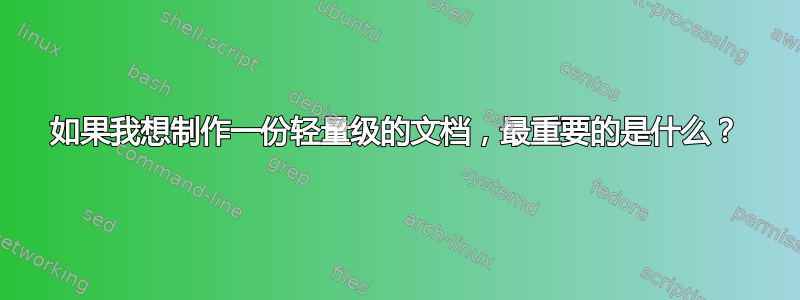 如果我想制作一份轻量级的文档，最重要的是什么？