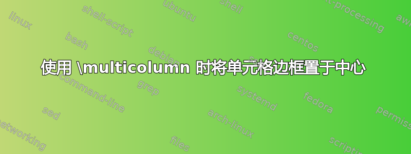 使用 \multicolumn 时将单元格边框置于中心