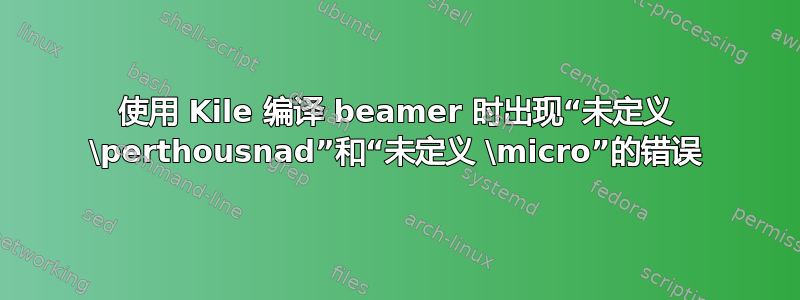 使用 Kile 编译 beamer 时出现“未定义 \perthousnad”和“未定义 \micro”的错误