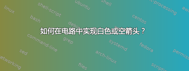 如何在电路中实现白色或空箭头？