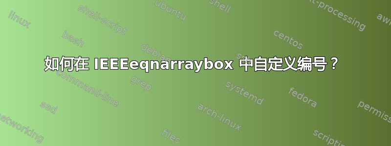 如何在 IEEEeqnarraybox 中自定义编号？