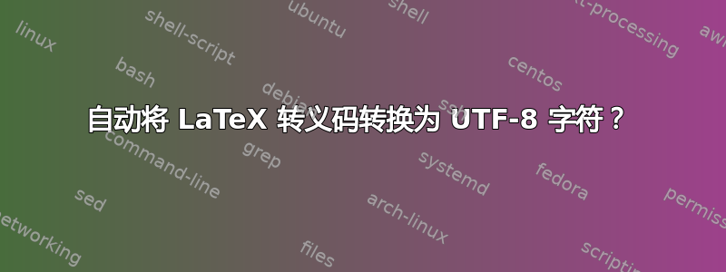 自动将 LaTeX 转义码转换为 UTF-8 字符？