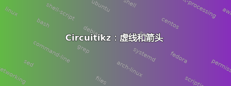 Circuitikz：虚线和箭头