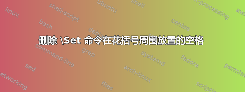 删除 \Set 命令在花括号周围放置的空格