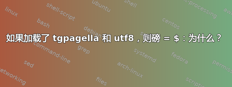 如果加载了 tgpagella 和 utf8，则磅 = $：为什么？