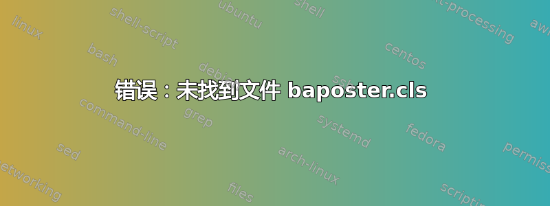 错误：未找到文件 baposter.cls