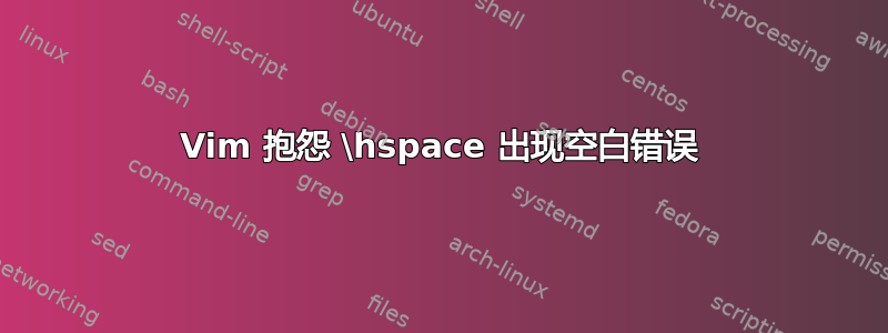 Vim 抱怨 \hspace 出现空白错误