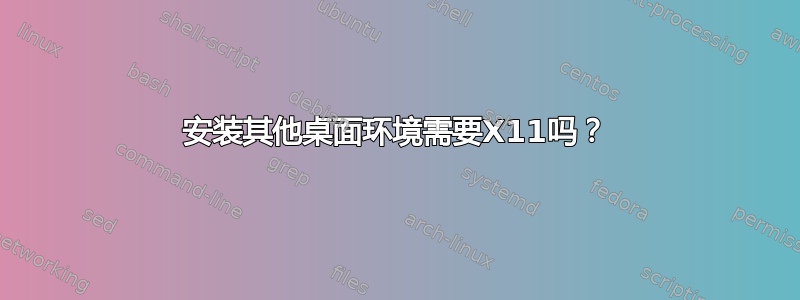 安装其他桌面环境需要X11吗？