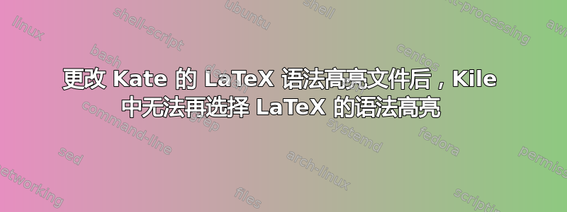 更改 Kate 的 LaTeX 语法高亮文件后，Kile 中无法再选择 LaTeX 的语法高亮