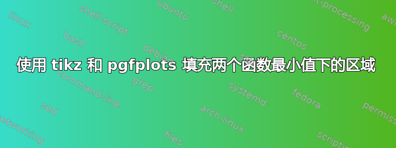 使用 tikz 和 pgfplots 填充两个函数最小值下的区域