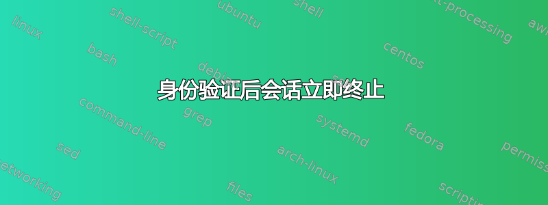 身份验证后会话立即终止