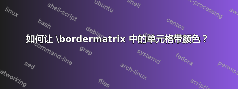 如何让 \bordermatrix 中的单元格带颜色？