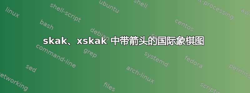 skak、xskak 中带箭头的国际象棋图