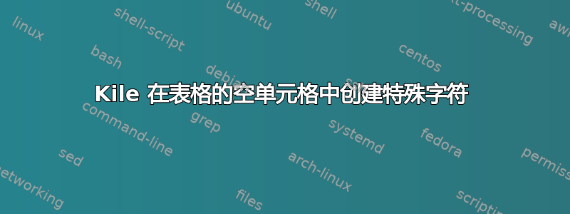 Kile 在表格的空单元格中创建特殊字符