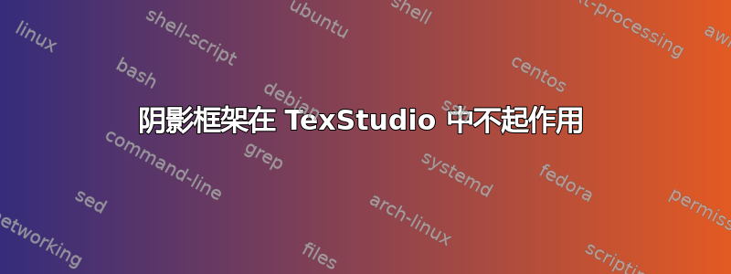 阴影框架在 TexStudio 中不起作用