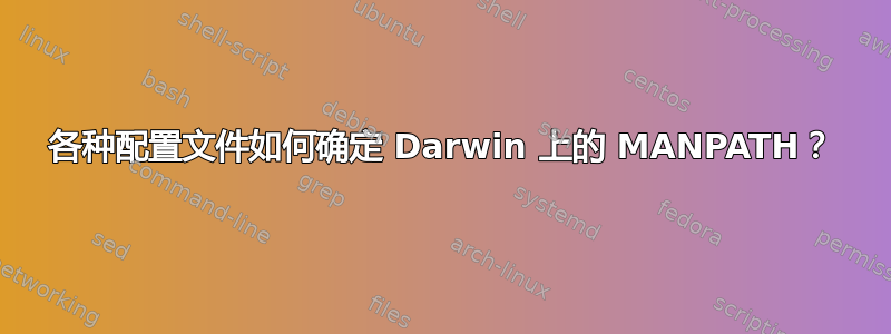 各种配置文件如何确定 Darwin 上的 MANPATH？