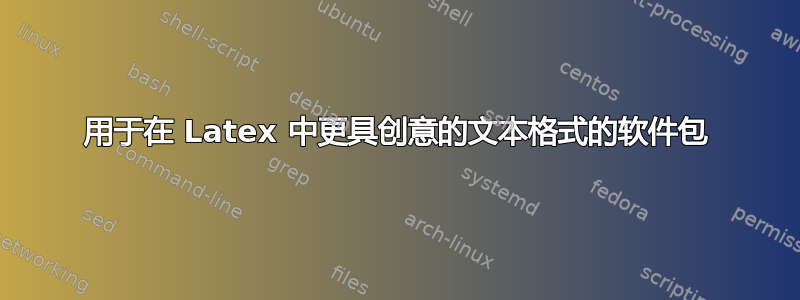 用于在 Latex 中更具创意的文本格式的软件包