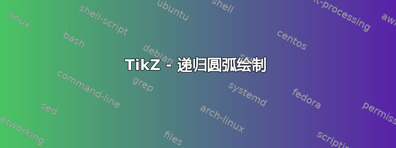 TikZ - 递归圆弧绘制