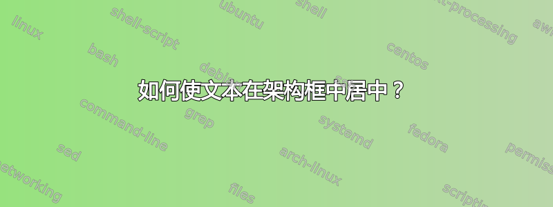 如何使文本在架构框中居中？