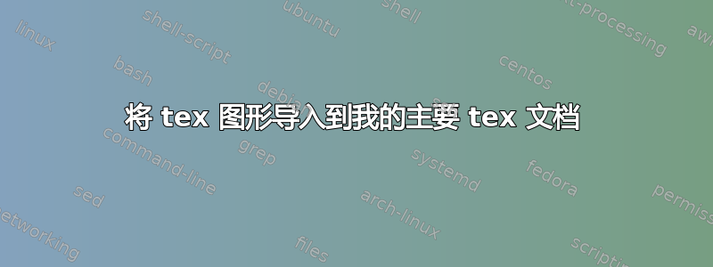 将 tex 图形导入到我的主要 tex 文档