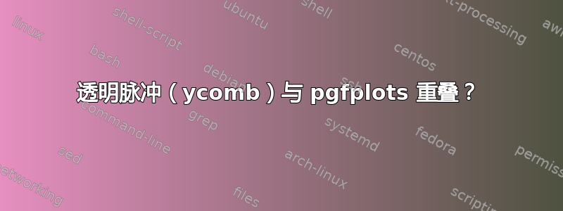 透明脉冲（ycomb）与 pgfplots 重叠？