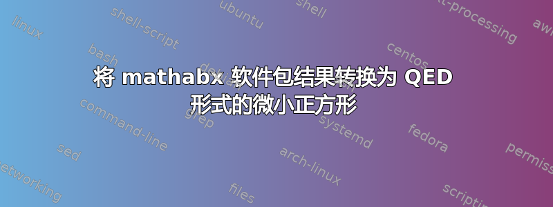 将 mathabx 软件包结果转换为 QED 形式的微小正方形