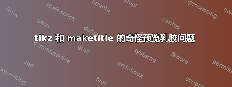 tikz 和 maketitle 的奇怪预览乳胶问题