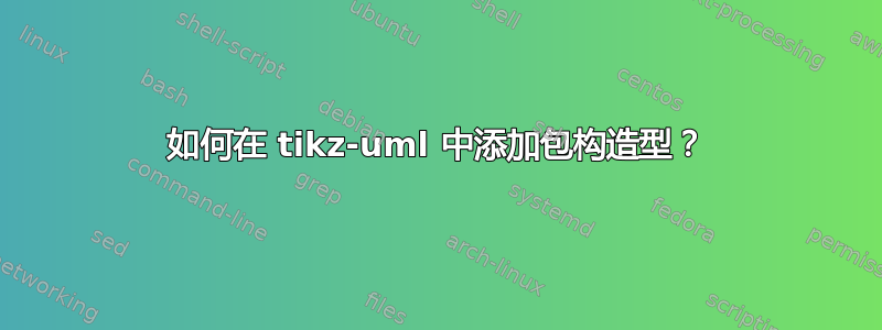 如何在 tikz-uml 中添加包构造型？