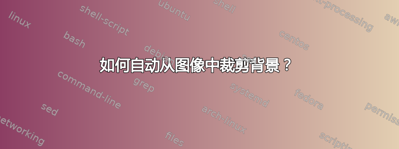 如何自动从图像中裁剪背景？