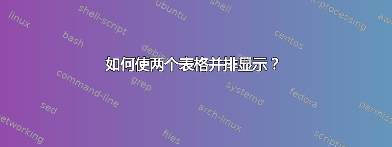 如何使两个表格并排显示？