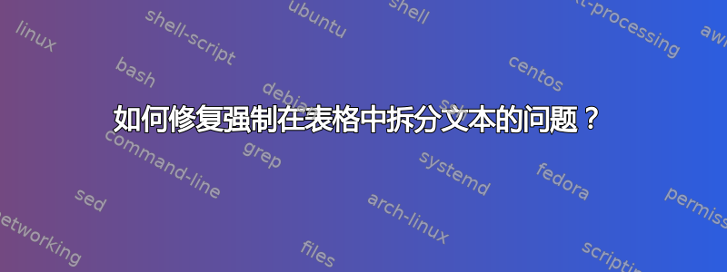 如何修复强制在表格中拆分文本的问题？