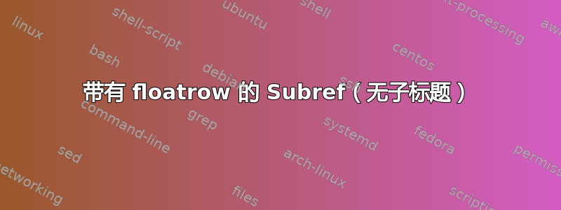 带有 floatrow 的 Subref（无子标题）