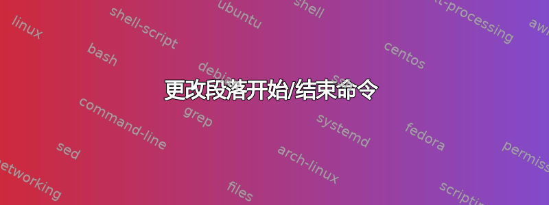 更改段落开始/结束命令