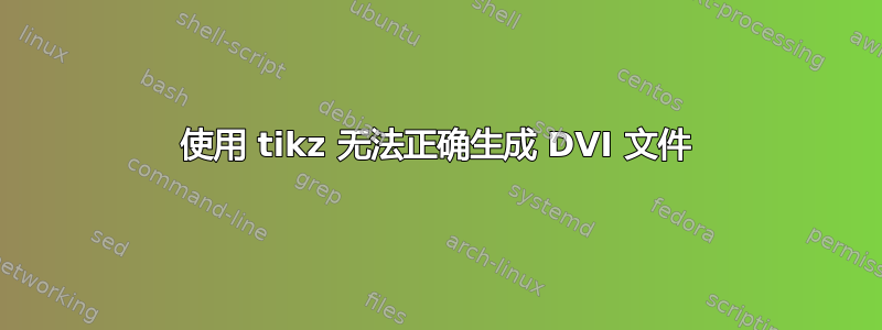 使用 tikz 无法正确生成 DVI 文件