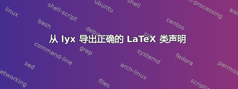 从 lyx 导出正确的 LaTeX 类声明