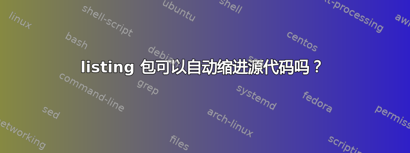 listing 包可以自动缩进源代码吗？