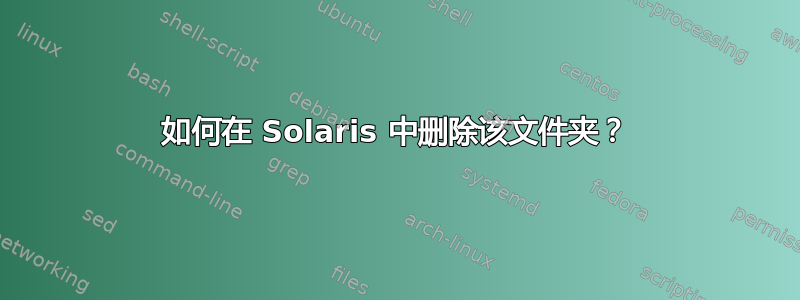 如何在 Solaris 中删除该文件夹？